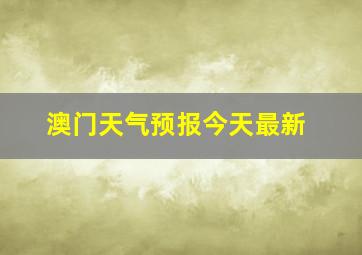 澳门天气预报今天最新