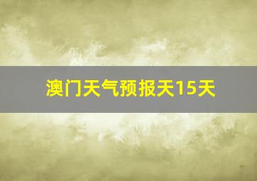 澳门天气预报天15天