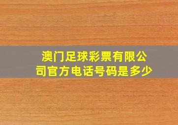 澳门足球彩票有限公司官方电话号码是多少