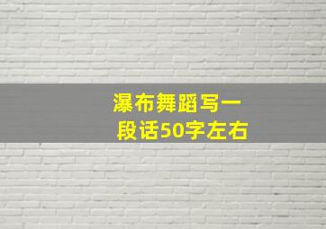 瀑布舞蹈写一段话50字左右