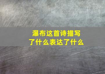 瀑布这首诗描写了什么表达了什么