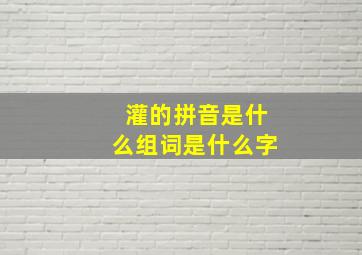 灌的拼音是什么组词是什么字