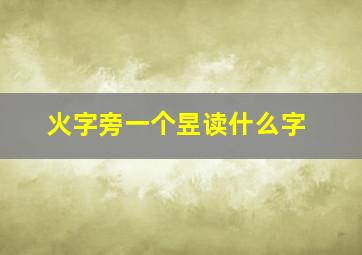 火字旁一个昱读什么字