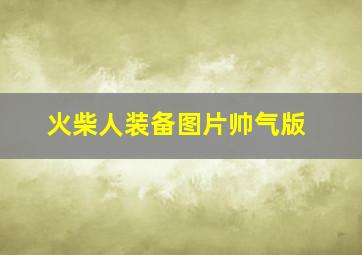 火柴人装备图片帅气版