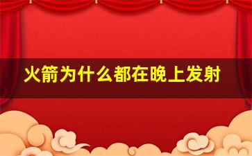 火箭为什么都在晚上发射