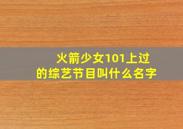 火箭少女101上过的综艺节目叫什么名字