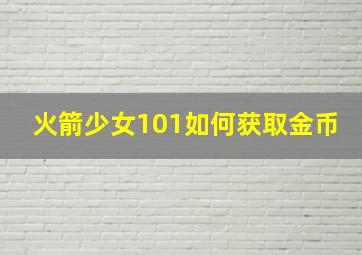 火箭少女101如何获取金币