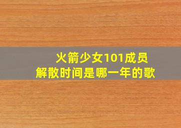 火箭少女101成员解散时间是哪一年的歌