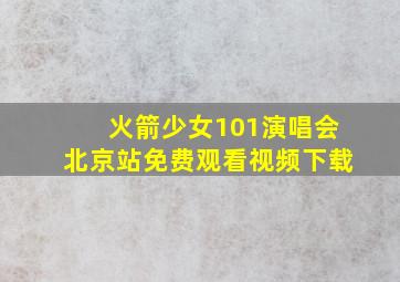 火箭少女101演唱会北京站免费观看视频下载