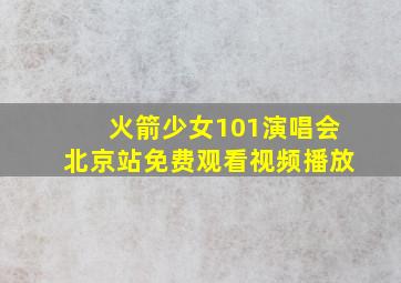 火箭少女101演唱会北京站免费观看视频播放