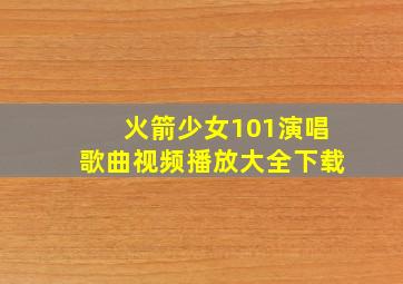 火箭少女101演唱歌曲视频播放大全下载