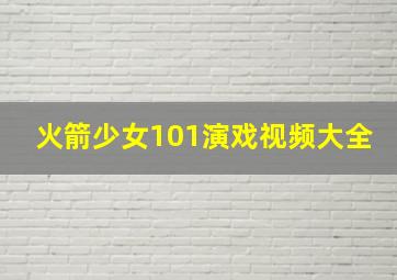 火箭少女101演戏视频大全