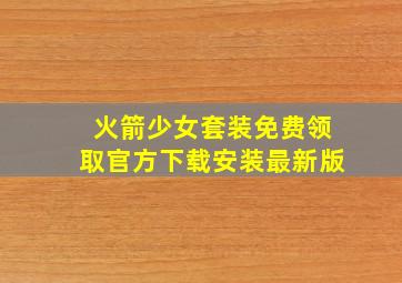 火箭少女套装免费领取官方下载安装最新版