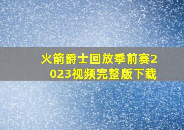 火箭爵士回放季前赛2023视频完整版下载