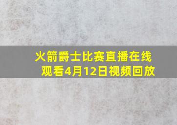 火箭爵士比赛直播在线观看4月12日视频回放