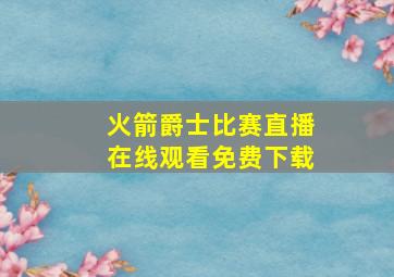 火箭爵士比赛直播在线观看免费下载