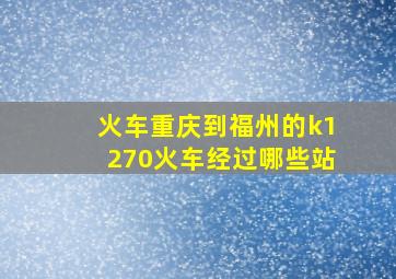 火车重庆到福州的k1270火车经过哪些站