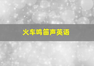 火车鸣笛声英语