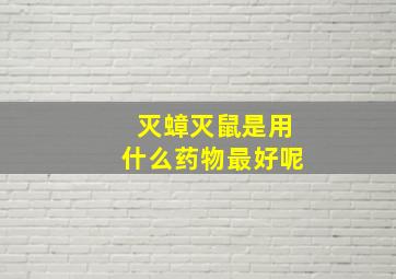 灭蟑灭鼠是用什么药物最好呢