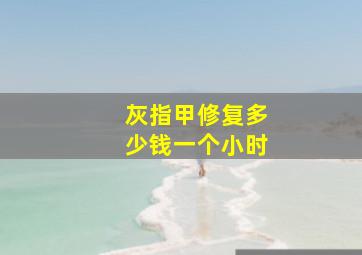 灰指甲修复多少钱一个小时