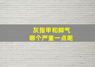 灰指甲和脚气哪个严重一点呢