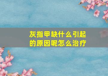 灰指甲缺什么引起的原因呢怎么治疗