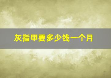 灰指甲要多少钱一个月