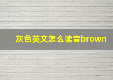 灰色英文怎么读音brown