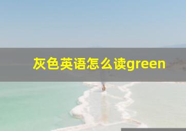 灰色英语怎么读green