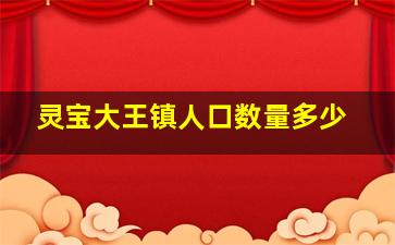 灵宝大王镇人口数量多少