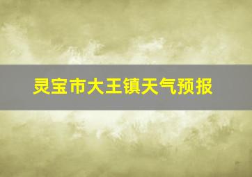 灵宝市大王镇天气预报