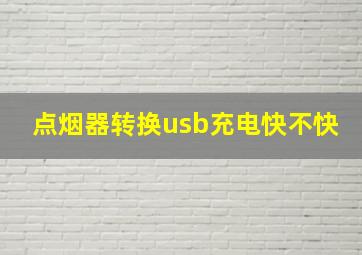 点烟器转换usb充电快不快