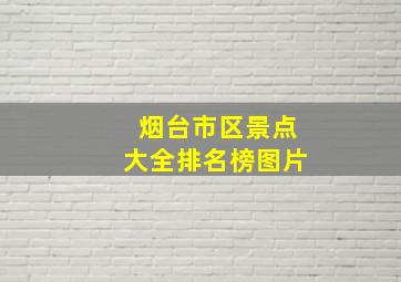 烟台市区景点大全排名榜图片