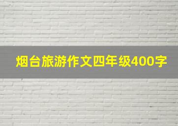 烟台旅游作文四年级400字