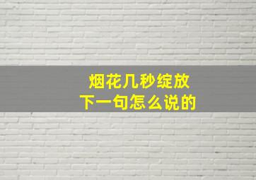 烟花几秒绽放下一句怎么说的