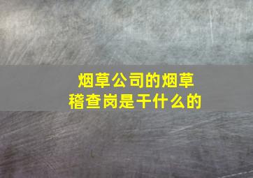 烟草公司的烟草稽查岗是干什么的