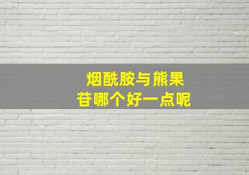 烟酰胺与熊果苷哪个好一点呢