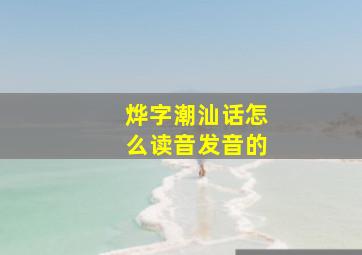 烨字潮汕话怎么读音发音的