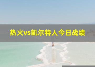 热火vs凯尔特人今日战绩