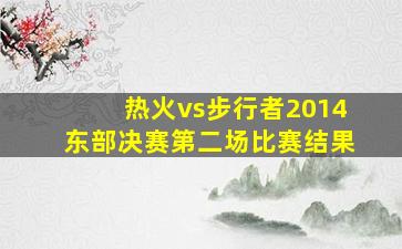 热火vs步行者2014东部决赛第二场比赛结果