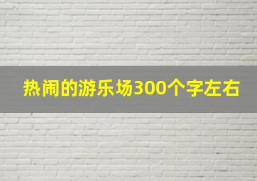 热闹的游乐场300个字左右