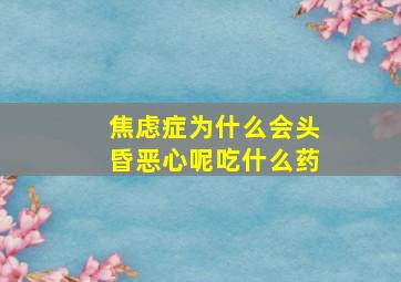 焦虑症为什么会头昏恶心呢吃什么药