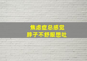 焦虑症总感觉脖子不舒服想吐