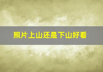 照片上山还是下山好看