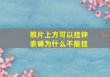 照片上方可以挂钟表嘛为什么不能挂