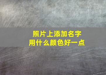 照片上添加名字用什么颜色好一点