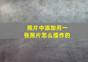 照片中添加另一张照片怎么操作的