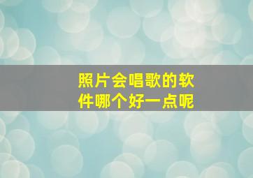 照片会唱歌的软件哪个好一点呢