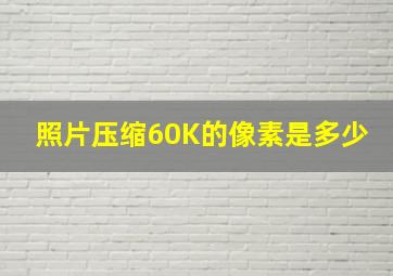 照片压缩60K的像素是多少