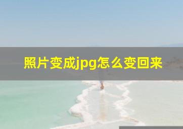 照片变成jpg怎么变回来